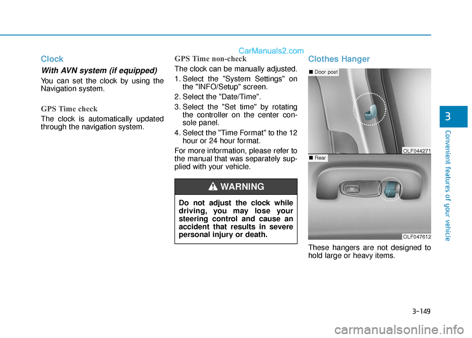 Hyundai Sonata Plug-in Hybrid 2018 Owners Manual 3-149
Convenient features of your vehicle
3
Clock
With AVN system (if equipped)
You can set the clock by using the
Navigation system.
GPS Time check
The clock is automatically updated
through the navi Hyundai Sonata Plug-in Hybrid 2018 Owners Manual 3-149
Convenient features of your vehicle
3
Clock
With AVN system (if equipped)
You can set the clock by using the
Navigation system.
GPS Time check
The clock is automatically updated
through the navi