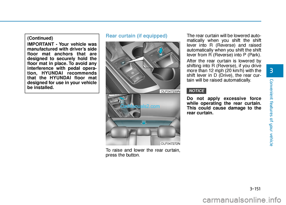 Hyundai Sonata Plug-in Hybrid 2018 Owners Manual 3-151
Convenient features of your vehicle
3
Rear curtain (if equipped)
To raise and lower the rear curtain,
press the button.The rear curtain will be lowered auto-
matically when you shift the shift
l Hyundai Sonata Plug-in Hybrid 2018 Owners Manual 3-151
Convenient features of your vehicle
3
Rear curtain (if equipped)
To raise and lower the rear curtain,
press the button.The rear curtain will be lowered auto-
matically when you shift the shift
l