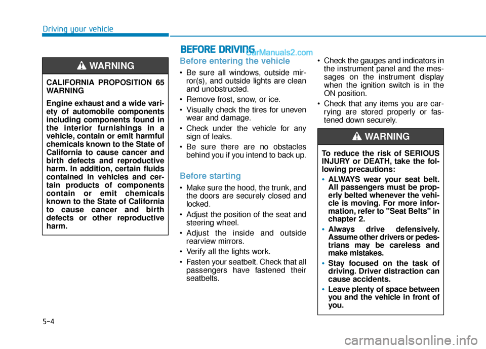 Hyundai Sonata Plug-in Hybrid 2018 Owners Manual 5-4
Driving your vehicle
Before entering the vehicle
• Be sure all windows, outside mir-ror(s), and outside lights are clean
and unobstructed.
Remove frost, snow, or ice.
Visually check the tires Hyundai Sonata Plug-in Hybrid 2018 Owners Manual 5-4
Driving your vehicle
Before entering the vehicle
• Be sure all windows, outside mir-ror(s), and outside lights are clean
and unobstructed.
Remove frost, snow, or ice.
Visually check the tires