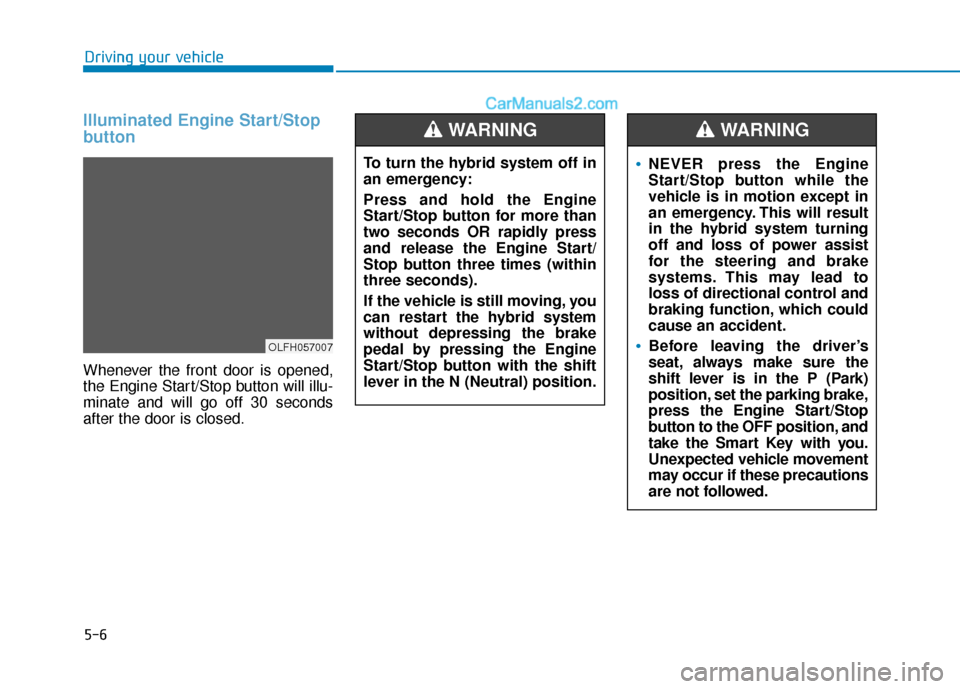 Hyundai Sonata Plug-in Hybrid 2018 Owners Manual 5-6
Driving your vehicle
Illuminated Engine Start/Stop
button
Whenever the front door is opened,
the Engine Start/Stop button will illu-
minate and will go off 30 seconds
after the door is closed.
OLF Hyundai Sonata Plug-in Hybrid 2018 Owners Manual 5-6
Driving your vehicle
Illuminated Engine Start/Stop
button
Whenever the front door is opened,
the Engine Start/Stop button will illu-
minate and will go off 30 seconds
after the door is closed.
OLF