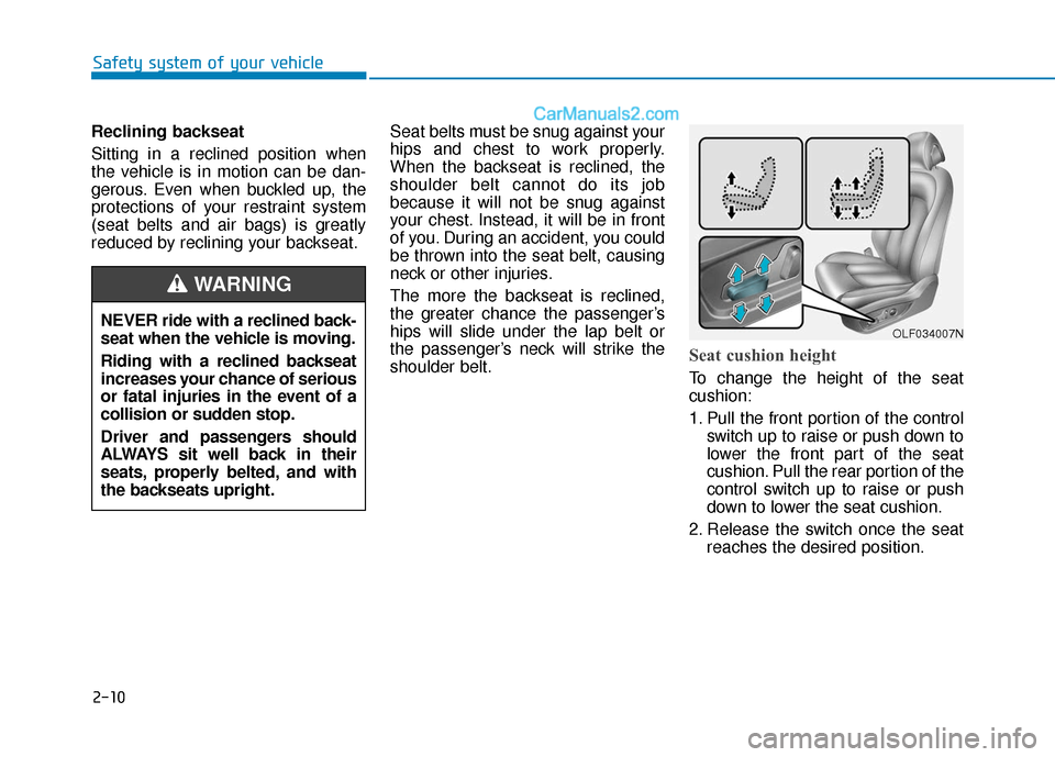 Hyundai Sonata Plug-in Hybrid 2018 Owners Manual 2-10
Reclining backseat
Sitting in a reclined position when
the vehicle is in motion can be dan-
gerous. Even when buckled up, the
protections of your restraint system
(seat belts and air bags) is gr Hyundai Sonata Plug-in Hybrid 2018 Owners Manual 2-10
Reclining backseat
Sitting in a reclined position when
the vehicle is in motion can be dan-
gerous. Even when buckled up, the
protections of your restraint system
(seat belts and air bags) is gr