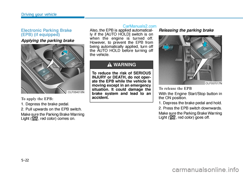 Hyundai Sonata Plug-in Hybrid 2018 Owners Manual 5-22
Driving your vehicle
Electronic Parking Brake
(EPB) (if equipped)
Applying the parking brake
To apply the EPB:
1. Depress the brake pedal.
2. Pull upwards on the EPB switch.
Make sure the Parking Hyundai Sonata Plug-in Hybrid 2018 Owners Manual 5-22
Driving your vehicle
Electronic Parking Brake
(EPB) (if equipped)
Applying the parking brake
To apply the EPB:
1. Depress the brake pedal.
2. Pull upwards on the EPB switch.
Make sure the Parking