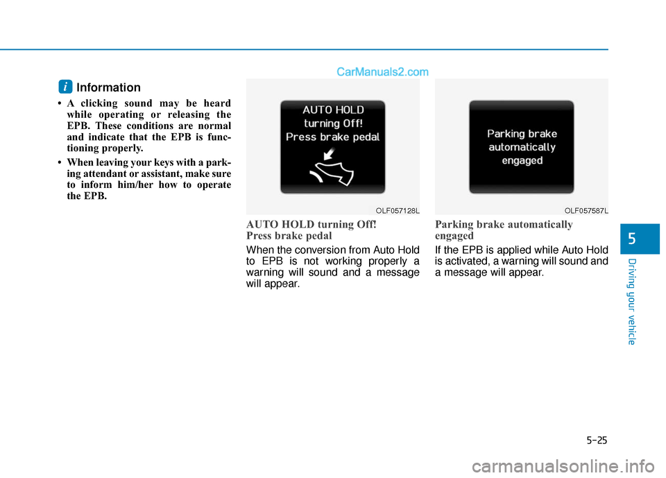 Hyundai Sonata Plug-in Hybrid 2018 Owners Manual 5-25
Driving your vehicle
5
Information
• A clicking sound may be heardwhile operating or releasing the
EPB. These conditions are normal
and indicate that the EPB is func-
tioning properly.
• Whe Hyundai Sonata Plug-in Hybrid 2018 Owners Manual 5-25
Driving your vehicle
5
Information
• A clicking sound may be heardwhile operating or releasing the
EPB. These conditions are normal
and indicate that the EPB is func-
tioning properly.
• Whe