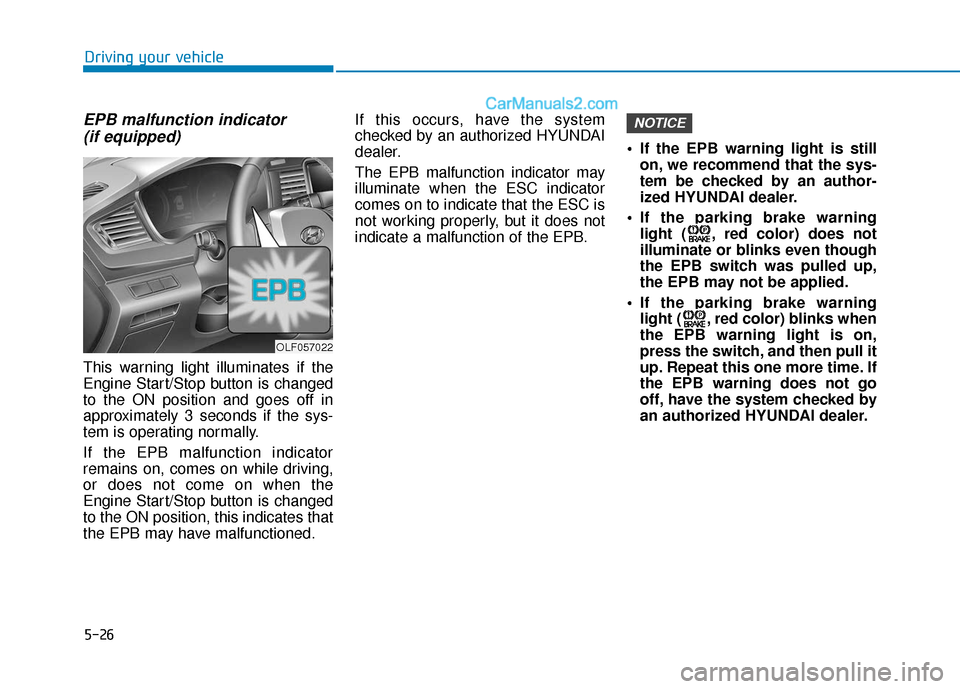 Hyundai Sonata Plug-in Hybrid 2018 Owners Manual 5-26
Driving your vehicle
EPB malfunction indicator (if equipped)
This warning light illuminates if the
Engine Start/Stop button is changed
to the ON position and goes off in
approximately 3 seconds i Hyundai Sonata Plug-in Hybrid 2018 Owners Manual 5-26
Driving your vehicle
EPB malfunction indicator (if equipped)
This warning light illuminates if the
Engine Start/Stop button is changed
to the ON position and goes off in
approximately 3 seconds i