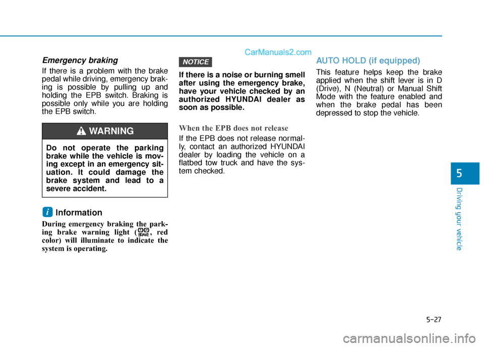 Hyundai Sonata Plug-in Hybrid 2018 Owners Manual 5-27
Driving your vehicle
5
Emergency braking
If there is a problem with the brake
pedal while driving, emergency brak-
ing is possible by pulling up and
holding the EPB switch. Braking is
possible on Hyundai Sonata Plug-in Hybrid 2018 Owners Manual 5-27
Driving your vehicle
5
Emergency braking
If there is a problem with the brake
pedal while driving, emergency brak-
ing is possible by pulling up and
holding the EPB switch. Braking is
possible on