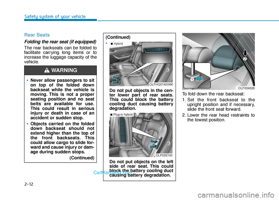 Hyundai Sonata Plug-in Hybrid 2018 Owners Manual 2-12
Safety system of your vehicle
Rear Seats
Folding the rear seat (if equipped)
The rear backseats can be folded to
facilitate carrying long items or to
increase the luggage capacity of the
vehicl Hyundai Sonata Plug-in Hybrid 2018 Owners Manual 2-12
Safety system of your vehicle
Rear Seats
Folding the rear seat (if equipped)
The rear backseats can be folded to
facilitate carrying long items or to
increase the luggage capacity of the
vehicl