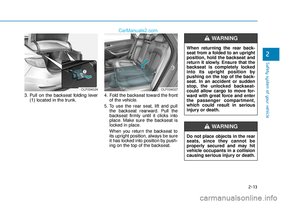 Hyundai Sonata Plug-in Hybrid 2018  Owners Manual 2-13
Safety system of your vehicle
3. Pull on the backseat folding lever(1) located in the trunk. 4. Fold the backseat toward the front
of the vehicle.
5. To use the rear seat, lift and pull the backs