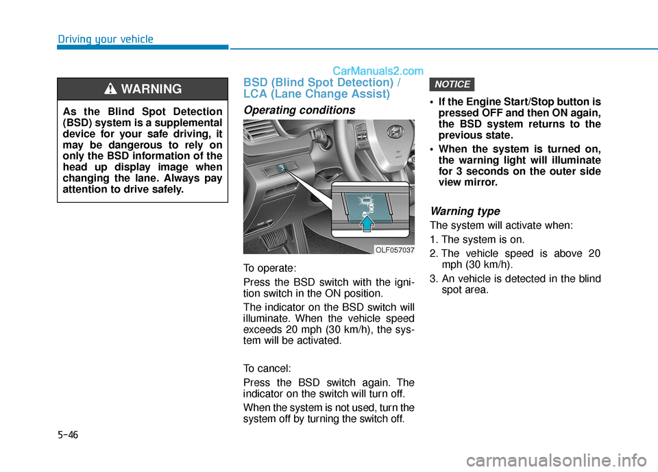 Hyundai Sonata Plug-in Hybrid 2018 Owners Manual 5-46
Driving your vehicle
BSD (Blind Spot Detection) /
LCA (Lane Change Assist)
Operating conditions
To operate:
Press the BSD switch with the igni-
tion switch in the ON position.
The indicator on th Hyundai Sonata Plug-in Hybrid 2018 Owners Manual 5-46
Driving your vehicle
BSD (Blind Spot Detection) /
LCA (Lane Change Assist)
Operating conditions
To operate:
Press the BSD switch with the igni-
tion switch in the ON position.
The indicator on th