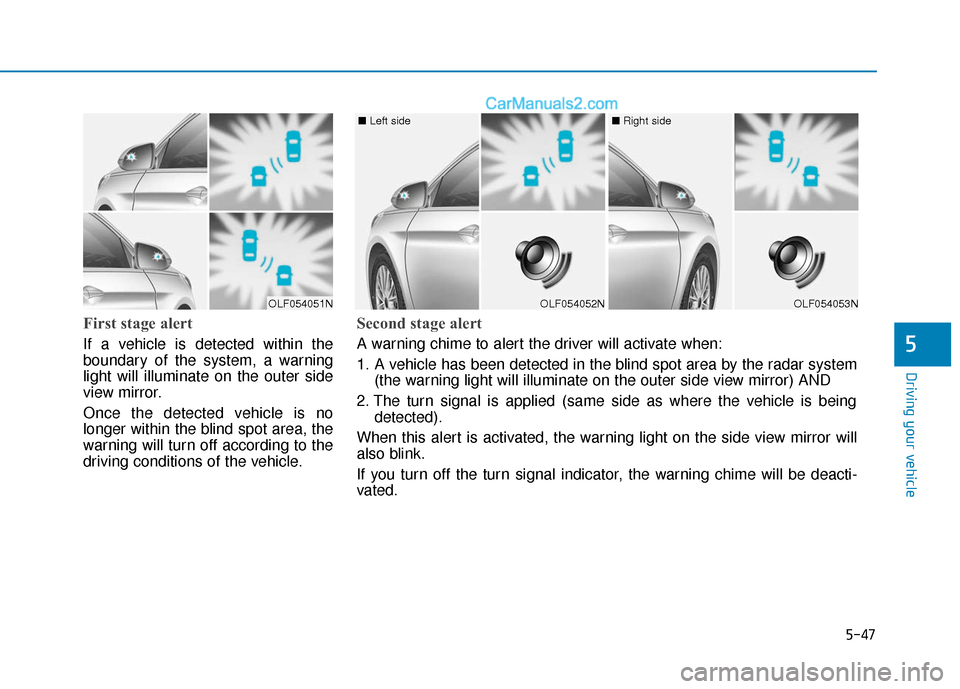Hyundai Sonata Plug-in Hybrid 2018 Owners Manual 5-47
Driving your vehicle
5
First stage alert
If a vehicle is detected within the
boundary of the system, a warning
light will illuminate on the outer side
view mirror.
Once the detected vehicle is no Hyundai Sonata Plug-in Hybrid 2018 Owners Manual 5-47
Driving your vehicle
5
First stage alert
If a vehicle is detected within the
boundary of the system, a warning
light will illuminate on the outer side
view mirror.
Once the detected vehicle is no