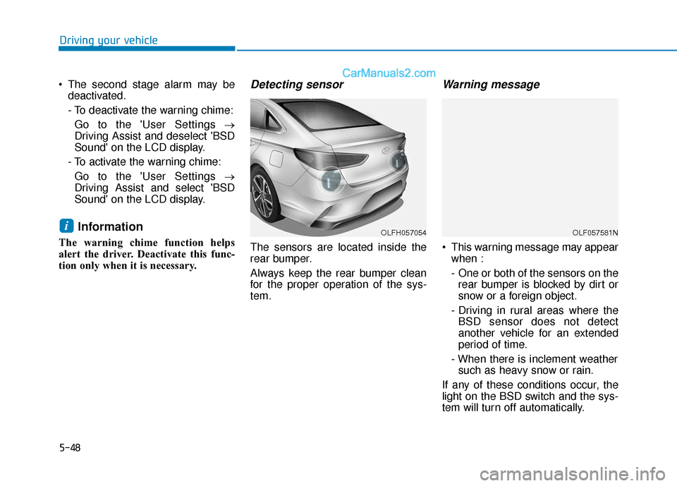Hyundai Sonata Plug-in Hybrid 2018 Owners Manual 5-48
Driving your vehicle
The second stage alarm may be deactivated.
- To deactivate the warning chime:
Go to the User Settings →
Driving Assist and deselect BSD
Sound on the LCD display.
- To a Hyundai Sonata Plug-in Hybrid 2018 Owners Manual 5-48
Driving your vehicle
The second stage alarm may be deactivated.
- To deactivate the warning chime:
Go to the User Settings →
Driving Assist and deselect BSD
Sound on the LCD display.
- To a