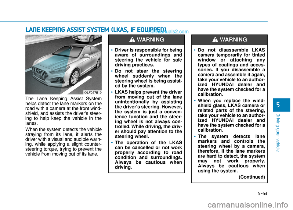 Hyundai Sonata Plug-in Hybrid 2018 Owners Manual 5-53
Driving your vehicle
5
The Lane Keeping Assist System
helps detect the lane markers on the
road with a camera at the front wind-
shield, and assists the drivers steer-
ing to help keep the vehic Hyundai Sonata Plug-in Hybrid 2018 Owners Manual 5-53
Driving your vehicle
5
The Lane Keeping Assist System
helps detect the lane markers on the
road with a camera at the front wind-
shield, and assists the drivers steer-
ing to help keep the vehic