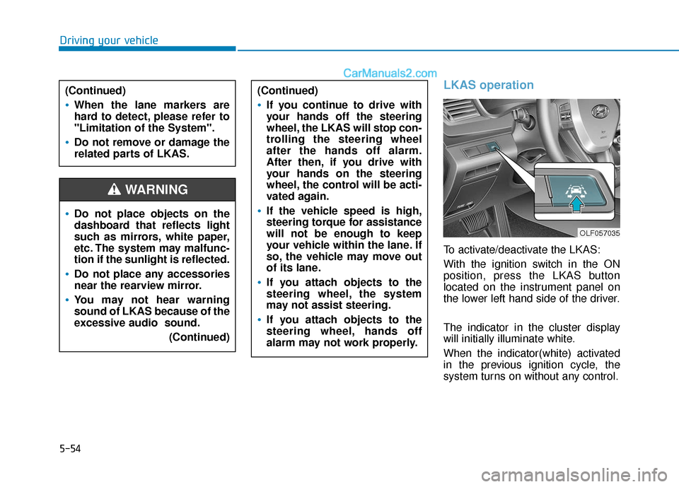 Hyundai Sonata Plug-in Hybrid 2018 Owners Manual 5-54
Driving your vehicle
LKAS operation
To activate/deactivate the LKAS:
With the ignition switch in the ON
position, press the LKAS button
located on the instrument panel on
the lower left hand side Hyundai Sonata Plug-in Hybrid 2018 Owners Manual 5-54
Driving your vehicle
LKAS operation
To activate/deactivate the LKAS:
With the ignition switch in the ON
position, press the LKAS button
located on the instrument panel on
the lower left hand side