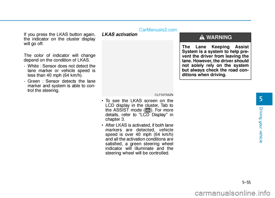 Hyundai Sonata Plug-in Hybrid 2018 Repair Manual 5-55
Driving your vehicle
5
If you press the LKAS button again,
the indicator on the cluster display
will go off.
The color of indicator will change
depend on the condition of LKAS.
- White : Sensor d Hyundai Sonata Plug-in Hybrid 2018 Repair Manual 5-55
Driving your vehicle
5
If you press the LKAS button again,
the indicator on the cluster display
will go off.
The color of indicator will change
depend on the condition of LKAS.
- White : Sensor d