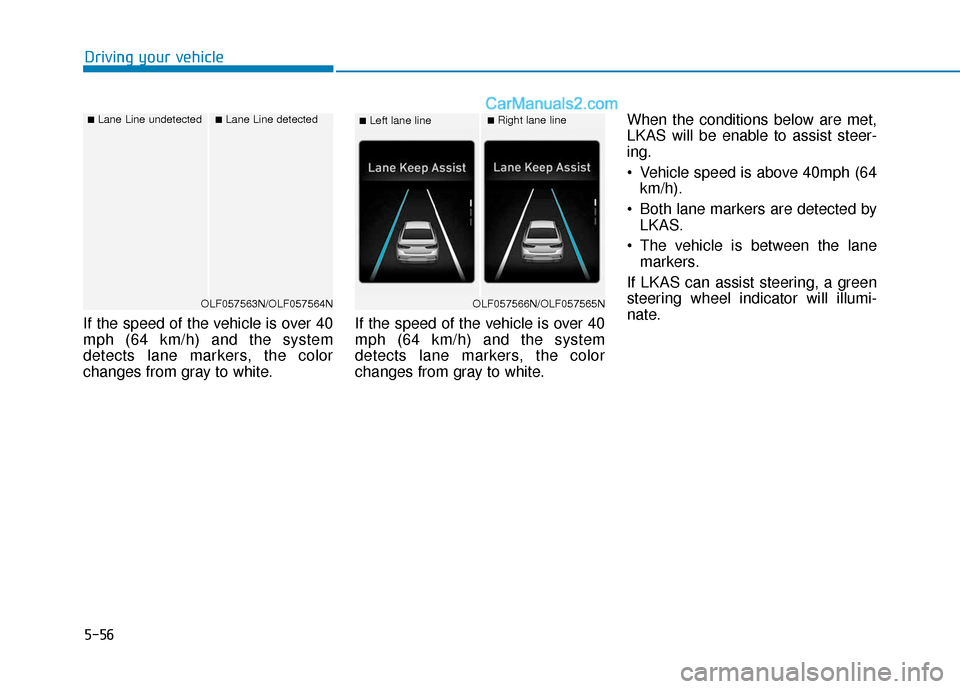 Hyundai Sonata Plug-in Hybrid 2018  Owners Manual 5-56
Driving your vehicle
If the speed of the vehicle is over 40
mph (64 km/h) and the system
detects lane markers, the color
changes from gray to white. If the speed of the vehicle is over 40
mph (64 Hyundai Sonata Plug-in Hybrid 2018  Owners Manual 5-56
Driving your vehicle
If the speed of the vehicle is over 40
mph (64 km/h) and the system
detects lane markers, the color
changes from gray to white. If the speed of the vehicle is over 40
mph (64