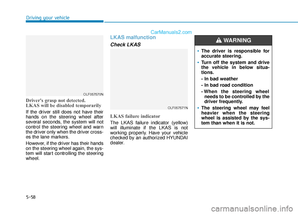 Hyundai Sonata Plug-in Hybrid 2018  Owners Manual 5-58
Drivers grasp not detected.
LKAS will be disabled temporarily
If the driver still does not have their
hands on the steering wheel after
several seconds, the system will not
control the steering  Hyundai Sonata Plug-in Hybrid 2018  Owners Manual 5-58
Drivers grasp not detected.
LKAS will be disabled temporarily
If the driver still does not have their
hands on the steering wheel after
several seconds, the system will not
control the steering