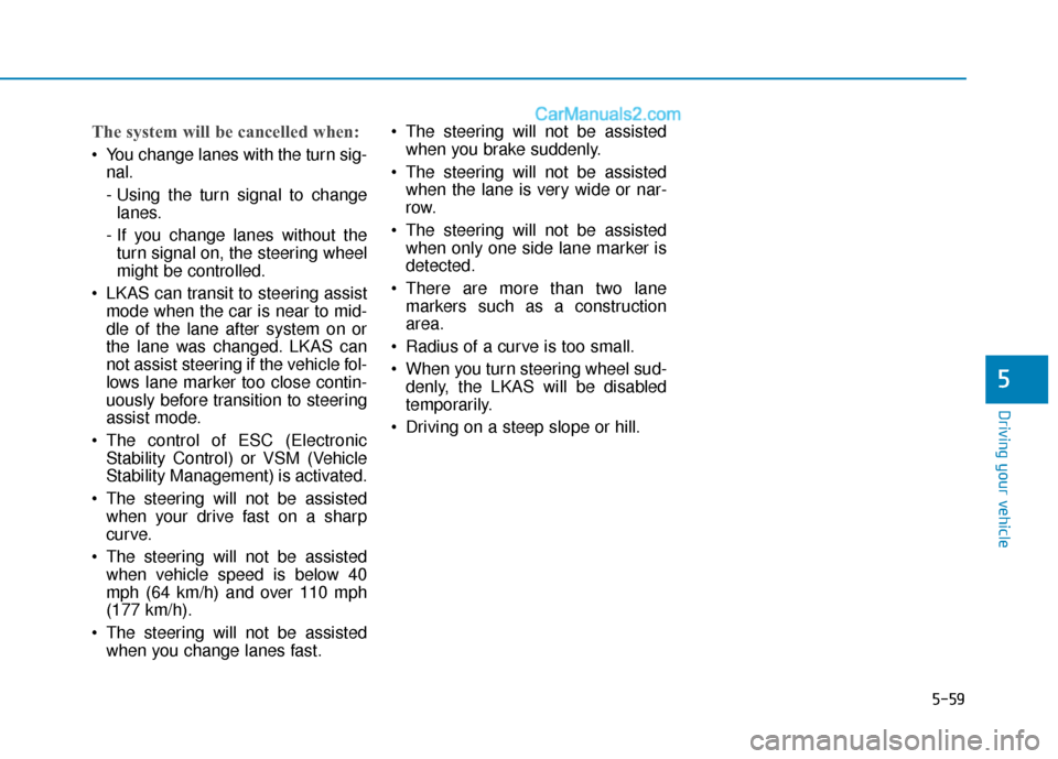 Hyundai Sonata Plug-in Hybrid 2018  Owners Manual 5-59
Driving your vehicle
The system will be cancelled when:
 You change lanes with the turn sig-nal.
- Using the turn signal to changelanes.
- If you change lanes without the turn signal on, the stee Hyundai Sonata Plug-in Hybrid 2018  Owners Manual 5-59
Driving your vehicle
The system will be cancelled when:
 You change lanes with the turn sig-nal.
- Using the turn signal to changelanes.
- If you change lanes without the turn signal on, the stee