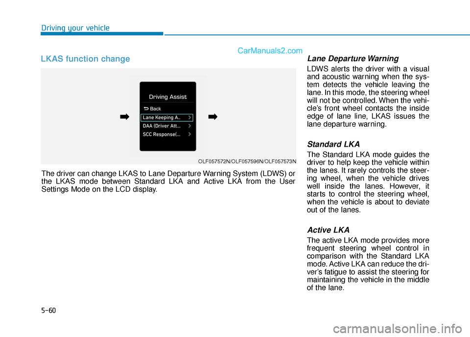 Hyundai Sonata Plug-in Hybrid 2018 Repair Manual 5-60
LKAS function change Lane Departure Warning
LDWS alerts the driver with a visual
and acoustic warning when the sys-
tem detects the vehicle leaving the
lane. In this mode, the steering wheel
will Hyundai Sonata Plug-in Hybrid 2018 Repair Manual 5-60
LKAS function change Lane Departure Warning
LDWS alerts the driver with a visual
and acoustic warning when the sys-
tem detects the vehicle leaving the
lane. In this mode, the steering wheel
will