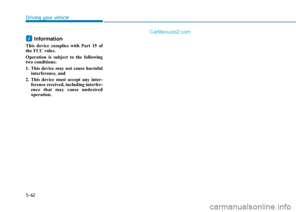 Hyundai Sonata Plug-in Hybrid 2018  Owners Manual 5-62
Information 
This device complies with Part 15 of
the FCC rules.
Operation is subject to the following
two conditions:
1. This device may not cause harmfulinterference, and
2. This device must ac Hyundai Sonata Plug-in Hybrid 2018  Owners Manual 5-62
Information 
This device complies with Part 15 of
the FCC rules.
Operation is subject to the following
two conditions:
1. This device may not cause harmfulinterference, and
2. This device must ac