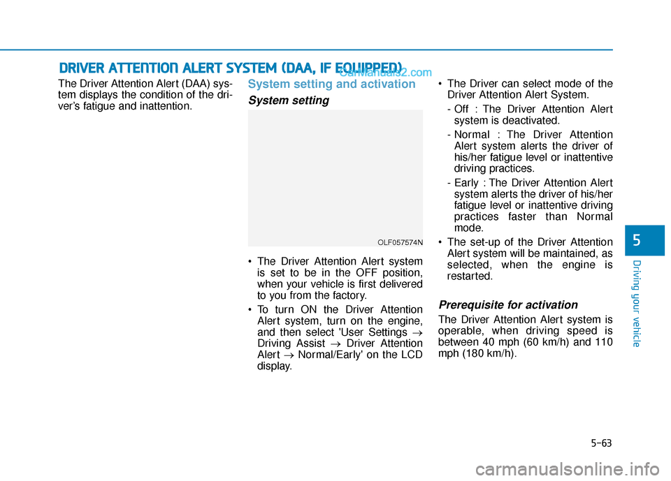 Hyundai Sonata Plug-in Hybrid 2018 Repair Manual 5-63
Driving your vehicle
The Driver Attention Alert (DAA) sys-
tem displays the condition of the dri-
ver’s fatigue and inattention.System setting and activation
System setting
 The Driver Attentio Hyundai Sonata Plug-in Hybrid 2018 Repair Manual 5-63
Driving your vehicle
The Driver Attention Alert (DAA) sys-
tem displays the condition of the dri-
ver’s fatigue and inattention.System setting and activation
System setting
 The Driver Attentio