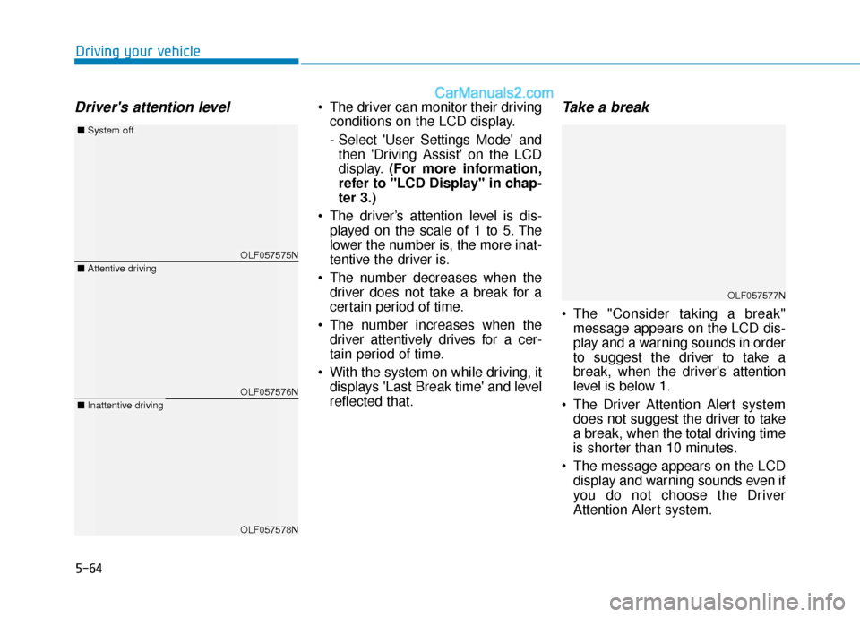 Hyundai Sonata Plug-in Hybrid 2018  Owners Manual 5-64
Drivers attention level The driver can monitor their drivingconditions on the LCD display.
- Select User Settings Mode andthen Driving Assist on the LCD
display. (For more information,
refer Hyundai Sonata Plug-in Hybrid 2018  Owners Manual 5-64
Drivers attention level The driver can monitor their drivingconditions on the LCD display.
- Select User Settings Mode andthen Driving Assist on the LCD
display. (For more information,
refer
