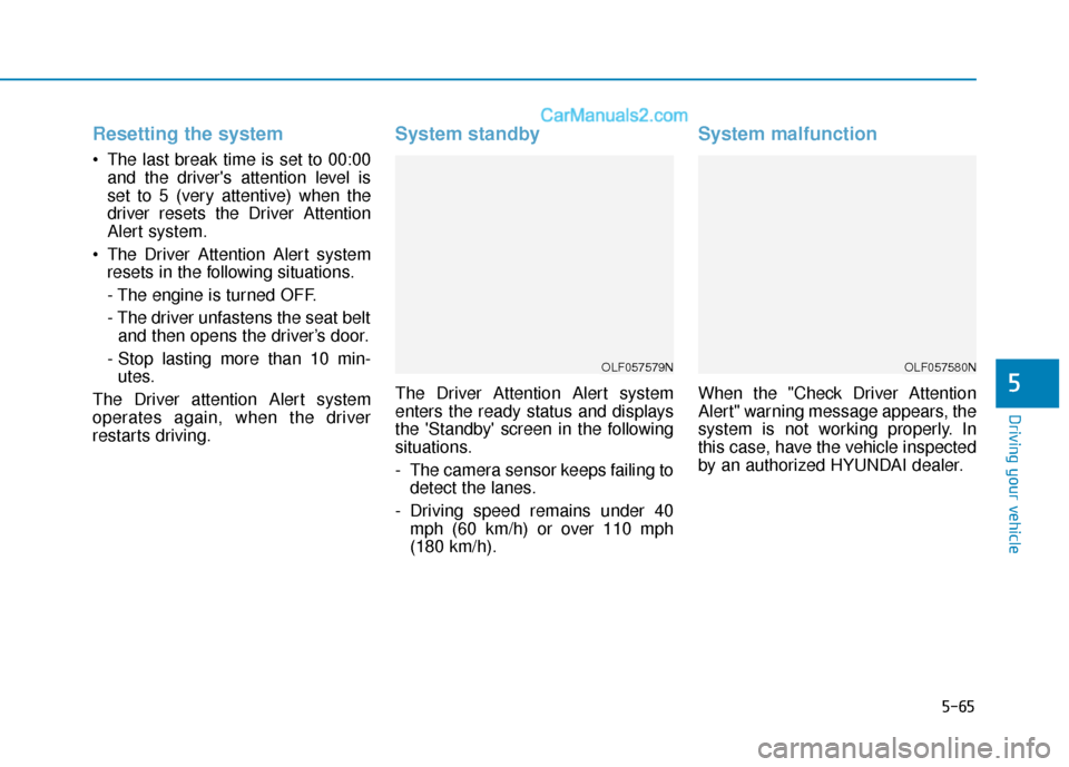 Hyundai Sonata Plug-in Hybrid 2018 Owners Manual 5-65
Driving your vehicle
Resetting the system
The last break time is set to 00:00and the drivers attention level is
set to 5 (very attentive) when the
driver resets the Driver Attention
Alert syste Hyundai Sonata Plug-in Hybrid 2018 Owners Manual 5-65
Driving your vehicle
Resetting the system
The last break time is set to 00:00and the drivers attention level is
set to 5 (very attentive) when the
driver resets the Driver Attention
Alert syste