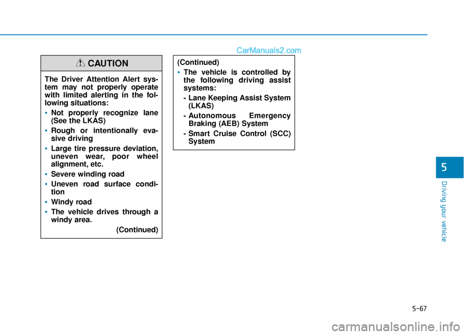 Hyundai Sonata Plug-in Hybrid 2018 Owners Manual 5-67
Driving your vehicle
5
The Driver Attention Alert sys-
tem may not properly operate
with limited alerting in the fol-
lowing situations:
Not properly recognize lane
(See the LKAS)
Rough or intent Hyundai Sonata Plug-in Hybrid 2018 Owners Manual 5-67
Driving your vehicle
5
The Driver Attention Alert sys-
tem may not properly operate
with limited alerting in the fol-
lowing situations:
Not properly recognize lane
(See the LKAS)
Rough or intent