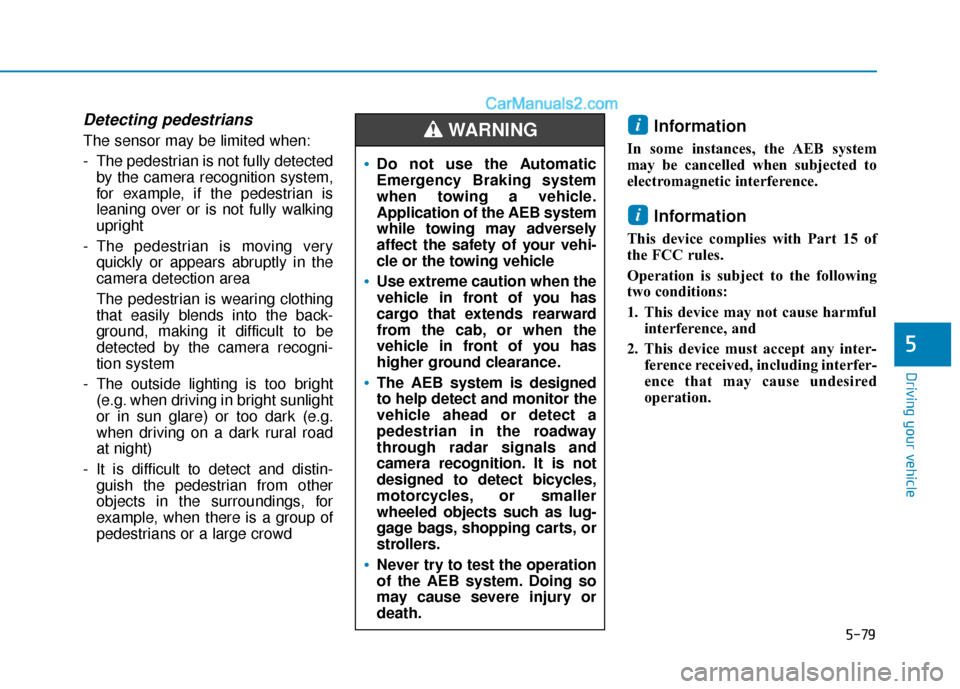 Hyundai Sonata Plug-in Hybrid 2018 Owners Manual 5-79
Driving your vehicle
Detecting pedestrians
The sensor may be limited when:
- The pedestrian is not fully detectedby the camera recognition system,
for example, if the pedestrian is
leaning over o Hyundai Sonata Plug-in Hybrid 2018 Owners Manual 5-79
Driving your vehicle
Detecting pedestrians
The sensor may be limited when:
- The pedestrian is not fully detectedby the camera recognition system,
for example, if the pedestrian is
leaning over o