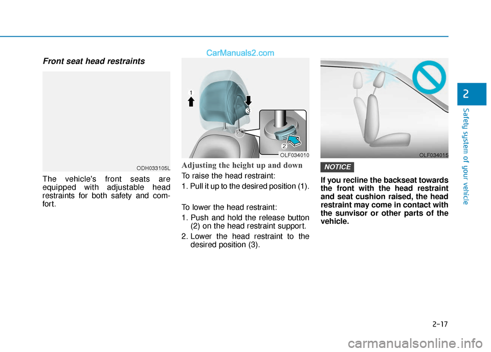 Hyundai Sonata Plug-in Hybrid 2018 Owners Guide 2-17
Safety system of your vehicle
2
Front seat head restraints
The vehicles front seats are
equipped with adjustable head
restraints for both safety and com-
for t.
Adjusting the height up and down Hyundai Sonata Plug-in Hybrid 2018 Owners Guide 2-17
Safety system of your vehicle
2
Front seat head restraints
The vehicles front seats are
equipped with adjustable head
restraints for both safety and com-
for t.
Adjusting the height up and down