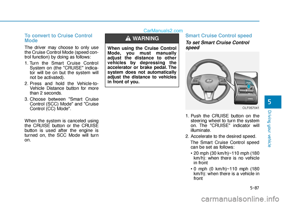 Hyundai Sonata Plug-in Hybrid 2018 Owners Manual 5-87
Driving your vehicle
5
To convert to Cruise Control
Mode
The driver may choose to only use
the Cruise Control Mode (speed con-
trol function) by doing as follows:
1. Turn the Smart Cruise Control Hyundai Sonata Plug-in Hybrid 2018 Owners Manual 5-87
Driving your vehicle
5
To convert to Cruise Control
Mode
The driver may choose to only use
the Cruise Control Mode (speed con-
trol function) by doing as follows:
1. Turn the Smart Cruise Control
