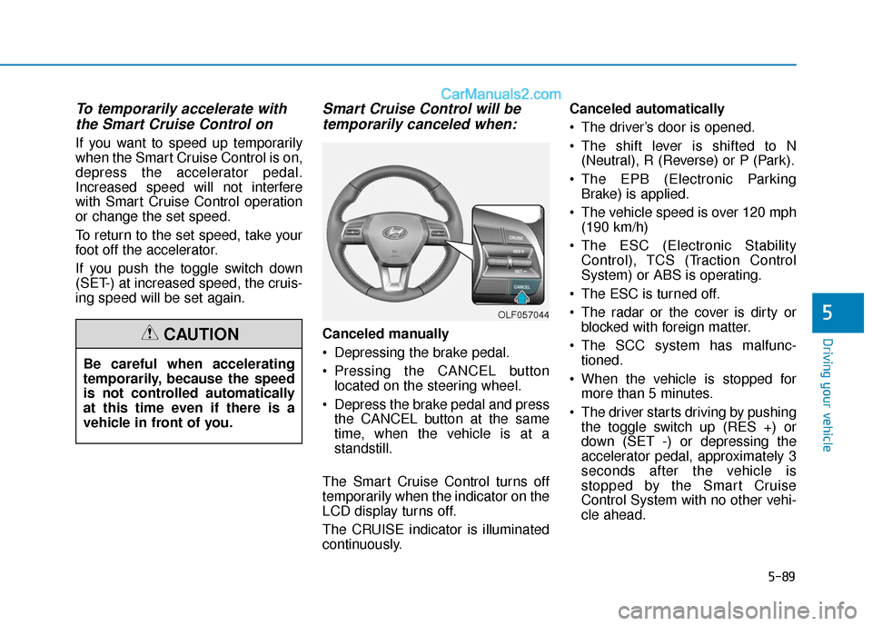 Hyundai Sonata Plug-in Hybrid 2018 Owners Manual 5-89
Driving your vehicle
5
To temporarily accelerate withthe Smart Cruise Control on
If you want to speed up temporarily
when the Smart Cruise Control is on,
depress the accelerator pedal.
Increased Hyundai Sonata Plug-in Hybrid 2018 Owners Manual 5-89
Driving your vehicle
5
To temporarily accelerate withthe Smart Cruise Control on
If you want to speed up temporarily
when the Smart Cruise Control is on,
depress the accelerator pedal.
Increased