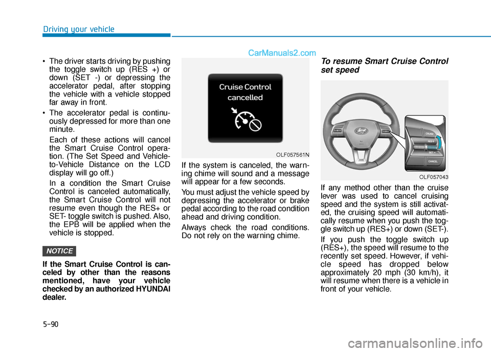 Hyundai Sonata Plug-in Hybrid 2018 Owners Manual 5-90
Driving your vehicle
The driver starts driving by pushing the toggle switch up (RES +) or
down (SET -) or depressing the
accelerator pedal, after stopping
the vehicle with a vehicle stopped
far Hyundai Sonata Plug-in Hybrid 2018 Owners Manual 5-90
Driving your vehicle
The driver starts driving by pushing the toggle switch up (RES +) or
down (SET -) or depressing the
accelerator pedal, after stopping
the vehicle with a vehicle stopped
far