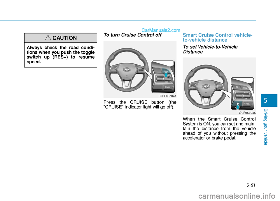 Hyundai Sonata Plug-in Hybrid 2018 Owners Manual 5-91
Driving your vehicle
5
To turn Cruise Control off
Press the CRUISE button (the
"CRUISE" indicator light will go off).
Smart Cruise Control vehicle-
to-vehicle distance
To set Vehicle-to-VehicleDi Hyundai Sonata Plug-in Hybrid 2018 Owners Manual 5-91
Driving your vehicle
5
To turn Cruise Control off
Press the CRUISE button (the
"CRUISE" indicator light will go off).
Smart Cruise Control vehicle-
to-vehicle distance
To set Vehicle-to-VehicleDi