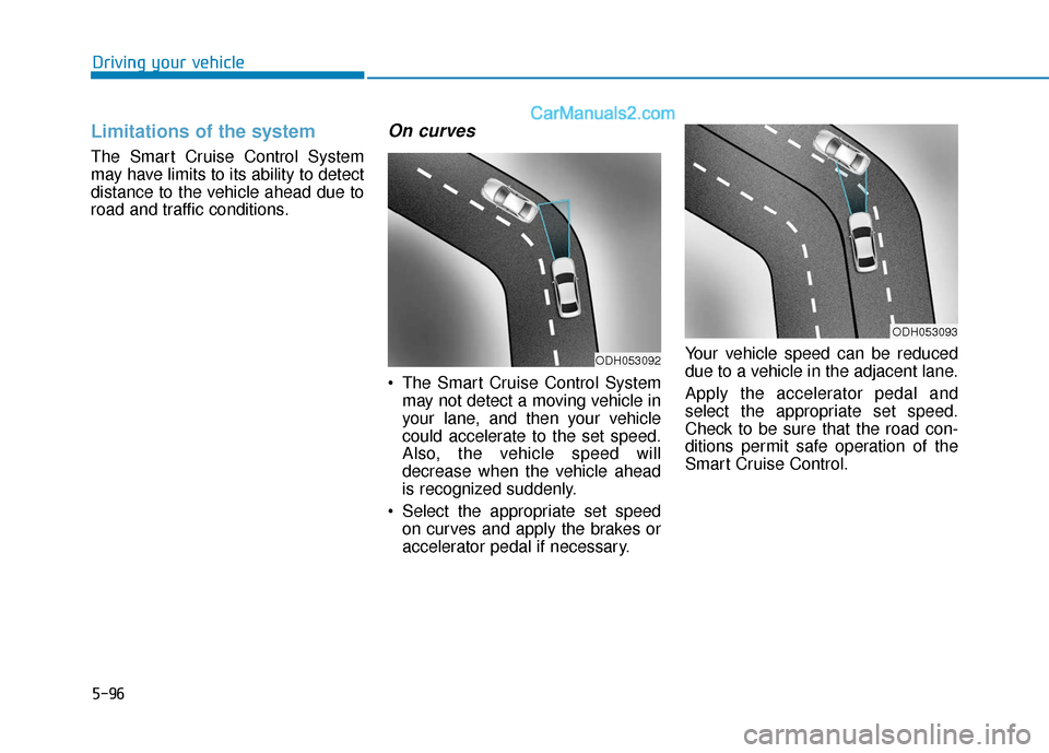 Hyundai Sonata Plug-in Hybrid 2018 Owners Manual 5-96
Driving your vehicle
Limitations of the system
The Smart Cruise Control System
may have limits to its ability to detect
distance to the vehicle ahead due to
road and traffic conditions.
On curves Hyundai Sonata Plug-in Hybrid 2018 Owners Manual 5-96
Driving your vehicle
Limitations of the system
The Smart Cruise Control System
may have limits to its ability to detect
distance to the vehicle ahead due to
road and traffic conditions.
On curves