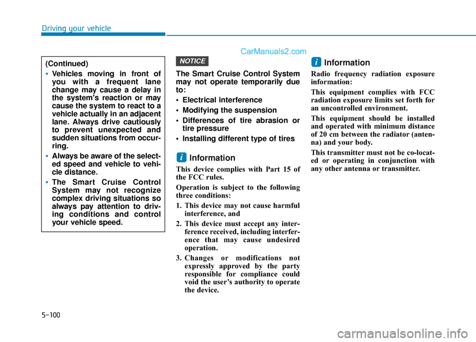 Hyundai Sonata Plug-in Hybrid 2018  Owners Manual 5-100
Driving your vehicleThe Smart Cruise Control System
may not operate temporarily due
to:
 Electrical interference
 Modifying the suspension
 Differences of tire abrasion ortire pressure 
 Install