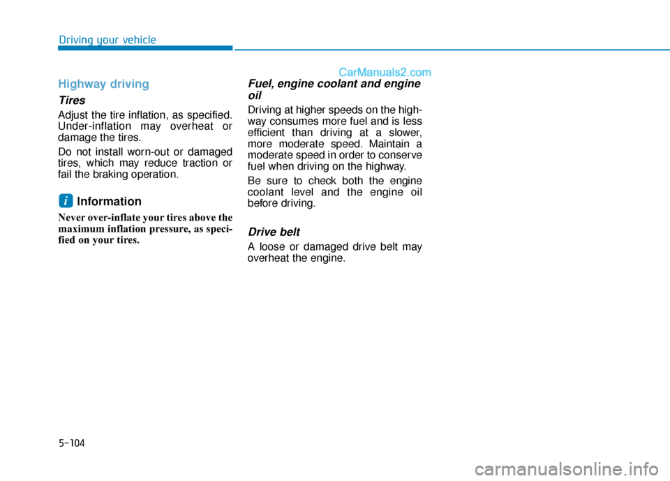 Hyundai Sonata Plug-in Hybrid 2018 Owners Manual 5-104
Driving your vehicle
Highway driving
Tires
Adjust the tire inflation, as specified.
Under-inflation may overheat or
damage the tires.
Do not install worn-out or damaged
tires, which may reduce t Hyundai Sonata Plug-in Hybrid 2018 Owners Manual 5-104
Driving your vehicle
Highway driving
Tires
Adjust the tire inflation, as specified.
Under-inflation may overheat or
damage the tires.
Do not install worn-out or damaged
tires, which may reduce t
