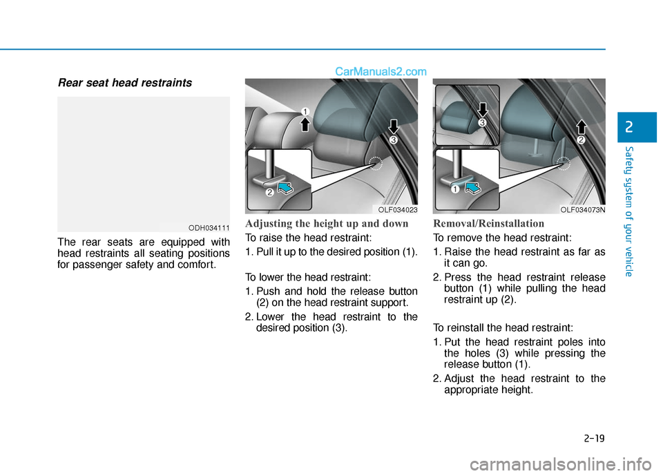 Hyundai Sonata Plug-in Hybrid 2018 Owners Guide 2-19
Safety system of your vehicle
2
Rear seat head restraints
The rear seats are equipped with
head restraints all seating positions
for passenger safety and comfort.
Adjusting the height up and dow Hyundai Sonata Plug-in Hybrid 2018 Owners Guide 2-19
Safety system of your vehicle
2
Rear seat head restraints
The rear seats are equipped with
head restraints all seating positions
for passenger safety and comfort.
Adjusting the height up and dow