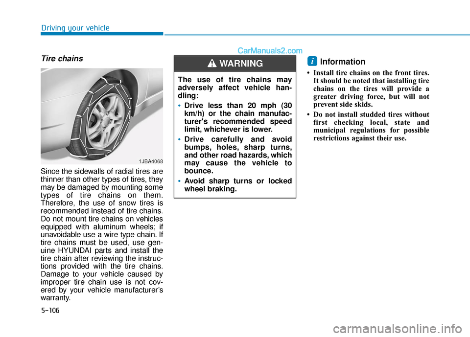 Hyundai Sonata Plug-in Hybrid 2018 Owners Manual 5-106
Driving your vehicle
Tire chains
Since the sidewalls of radial tires are
thinner than other types of tires, they
may be damaged by mounting some
types of tire chains on them.
Therefore, the use Hyundai Sonata Plug-in Hybrid 2018 Owners Manual 5-106
Driving your vehicle
Tire chains
Since the sidewalls of radial tires are
thinner than other types of tires, they
may be damaged by mounting some
types of tire chains on them.
Therefore, the use