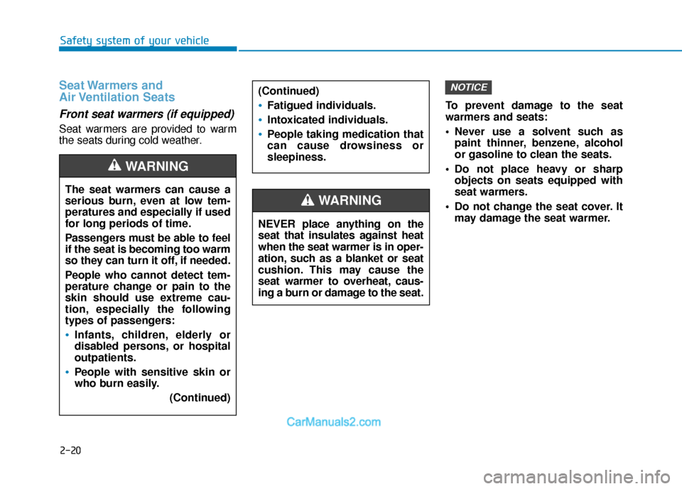 Hyundai Sonata Plug-in Hybrid 2018 Owners Guide 2-20
Safety system of your vehicle
Seat Warmers  and 
Air Ventilation  Seats
Front seat warmers (if equipped) 
Seat warmers are provided to warm
the seats during cold weather.To prevent damage to the 