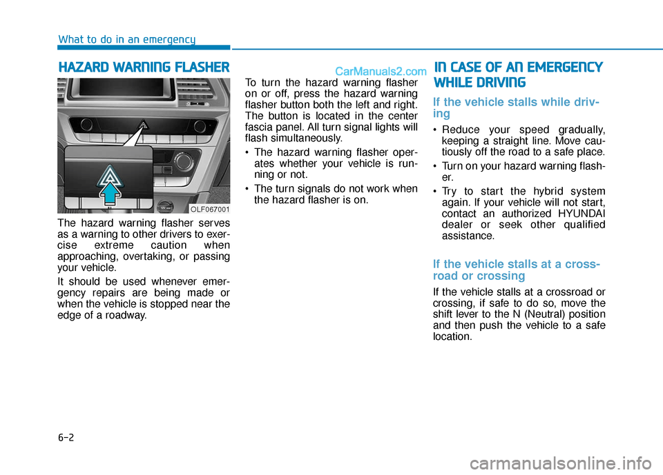 Hyundai Sonata Plug-in Hybrid 2018 Owners Manual 6-2
The hazard warning flasher serves
as a warning to other drivers to exer-
cise extreme caution when
approaching, overtaking, or passing
your vehicle.
It should be used whenever emer-
gency repairs Hyundai Sonata Plug-in Hybrid 2018 Owners Manual 6-2
The hazard warning flasher serves
as a warning to other drivers to exer-
cise extreme caution when
approaching, overtaking, or passing
your vehicle.
It should be used whenever emer-
gency repairs