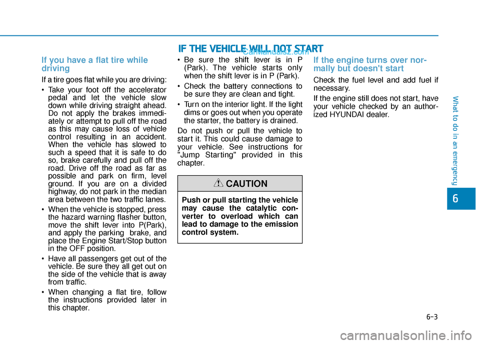 Hyundai Sonata Plug-in Hybrid 2018 Owners Manual 6-3
What to do in an emergency
If you have a flat tire while
driving
If a tire goes flat while you are driving:
Take your foot off the acceleratorpedal and let the vehicle slow
down while driving str Hyundai Sonata Plug-in Hybrid 2018 Owners Manual 6-3
What to do in an emergency
If you have a flat tire while
driving
If a tire goes flat while you are driving:
Take your foot off the acceleratorpedal and let the vehicle slow
down while driving str