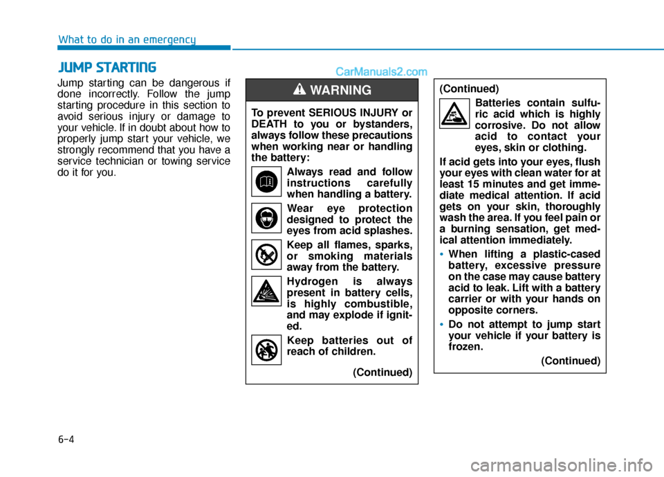 Hyundai Sonata Plug-in Hybrid 2018 Owners Manual 6-4
What to do in an emergency
Jump starting can be dangerous if
done incorrectly. Follow the jump
starting procedure in this section to
avoid serious injury or damage to
your vehicle. If in doubt abo Hyundai Sonata Plug-in Hybrid 2018 Owners Manual 6-4
What to do in an emergency
Jump starting can be dangerous if
done incorrectly. Follow the jump
starting procedure in this section to
avoid serious injury or damage to
your vehicle. If in doubt abo