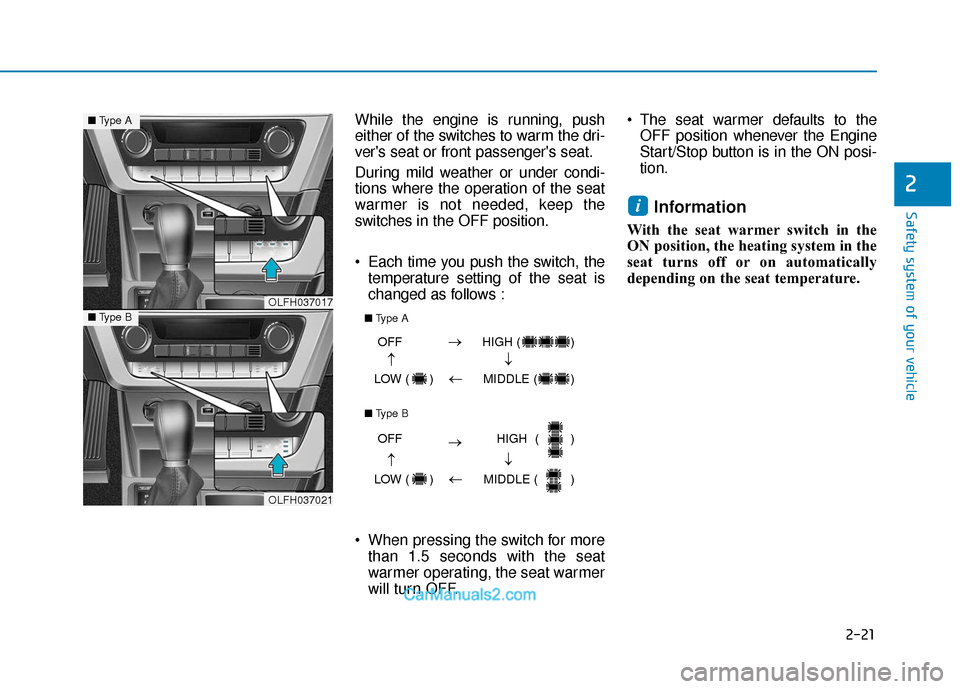 Hyundai Sonata Plug-in Hybrid 2018 Owners Guide 2-21
Safety system of your vehicle
While the engine is running, push
either of the switches to warm the dri-
vers seat or front passengers seat.
During mild weather or under condi-
tions where the o Hyundai Sonata Plug-in Hybrid 2018 Owners Guide 2-21
Safety system of your vehicle
While the engine is running, push
either of the switches to warm the dri-
vers seat or front passengers seat.
During mild weather or under condi-
tions where the o