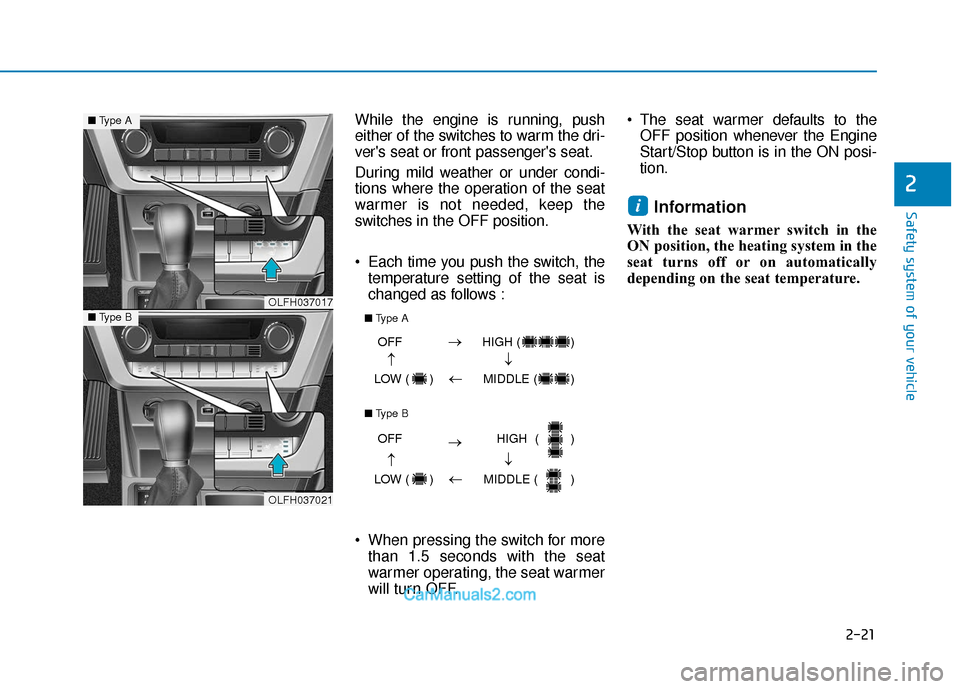 Hyundai Sonata Plug-in Hybrid 2018 Owners Guide 2-21
Safety system of your vehicle
While the engine is running, push
either of the switches to warm the dri-
vers seat or front passengers seat.
During mild weather or under condi-
tions where the o