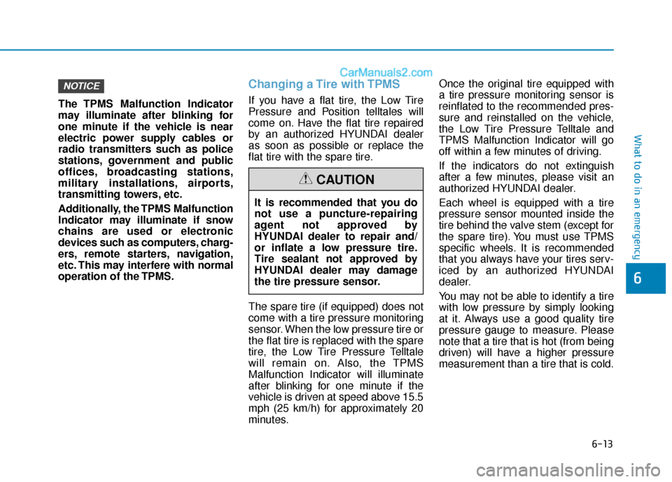 Hyundai Sonata Plug-in Hybrid 2018 Owners Manual 6-13
What to do in an emergency
6
The TPMS Malfunction Indicator
may illuminate after blinking for
one minute if the vehicle is near
electric power supply cables or
radio transmitters such as police
s Hyundai Sonata Plug-in Hybrid 2018 Owners Manual 6-13
What to do in an emergency
6
The TPMS Malfunction Indicator
may illuminate after blinking for
one minute if the vehicle is near
electric power supply cables or
radio transmitters such as police
s
