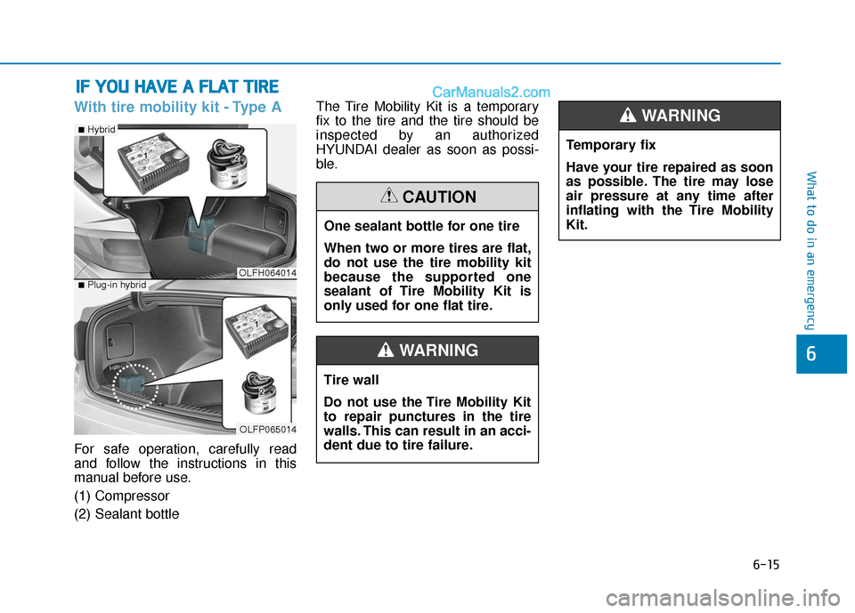 Hyundai Sonata Plug-in Hybrid 2018 Owners Manual 6-15
What to do in an emergency
With tire mobility kit - Type A
For safe operation, carefully read
and follow the instructions in this
manual before use.
(1) Compressor
(2) Sealant bottleThe Tire Mobi Hyundai Sonata Plug-in Hybrid 2018 Owners Manual 6-15
What to do in an emergency
With tire mobility kit - Type A
For safe operation, carefully read
and follow the instructions in this
manual before use.
(1) Compressor
(2) Sealant bottleThe Tire Mobi