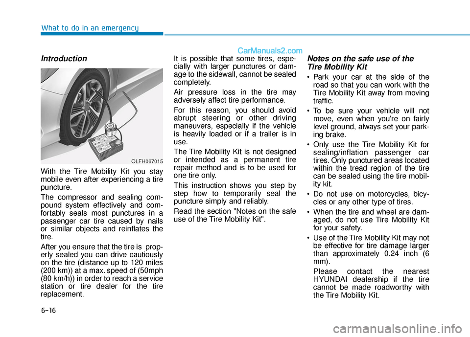 Hyundai Sonata Plug-in Hybrid 2018 Owners Manual 6-16
Introduction
With the Tire Mobility Kit you stay
mobile even after experiencing a tire
puncture.
The compressor and sealing com-
pound system effectively and com-
fortably seals most punctures in Hyundai Sonata Plug-in Hybrid 2018 Owners Manual 6-16
Introduction
With the Tire Mobility Kit you stay
mobile even after experiencing a tire
puncture.
The compressor and sealing com-
pound system effectively and com-
fortably seals most punctures in