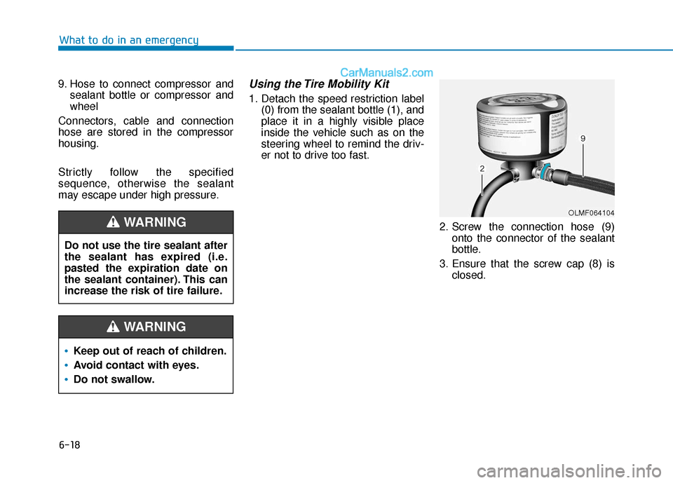 Hyundai Sonata Plug-in Hybrid 2018 Owners Manual 6-18
9. Hose to connect compressor andsealant bottle or compressor and
wheel
Connectors, cable and connection
hose are stored in the compressor
housing.
Strictly follow the specified
sequence, otherwi Hyundai Sonata Plug-in Hybrid 2018 Owners Manual 6-18
9. Hose to connect compressor andsealant bottle or compressor and
wheel
Connectors, cable and connection
hose are stored in the compressor
housing.
Strictly follow the specified
sequence, otherwi