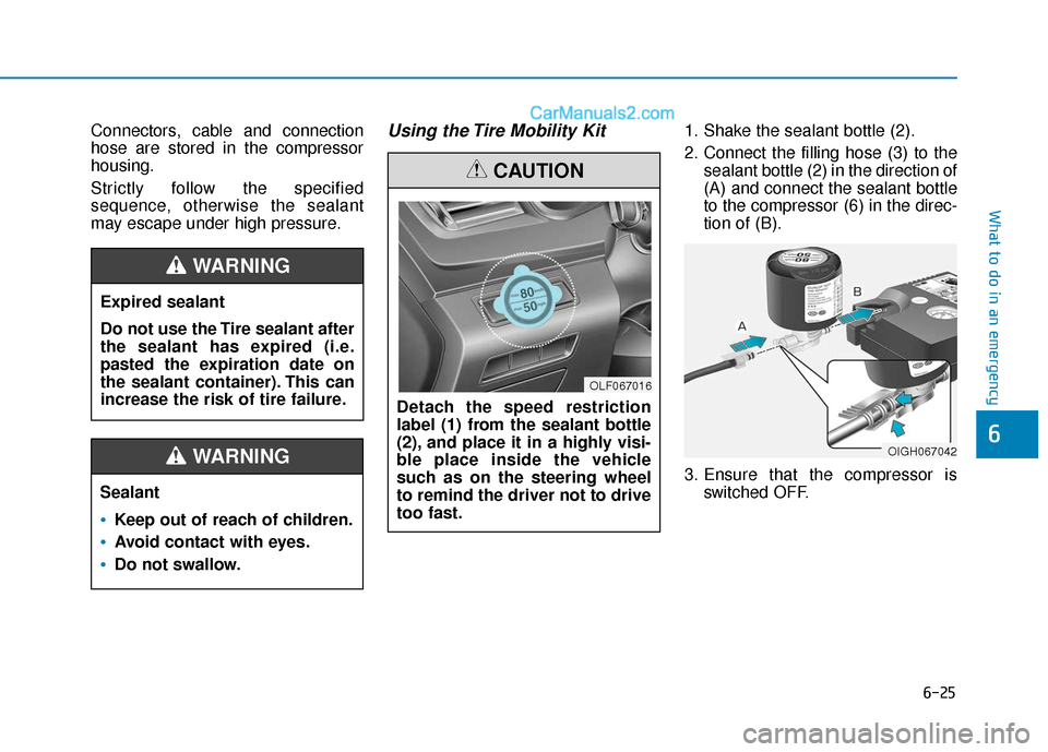 Hyundai Sonata Plug-in Hybrid 2018 Owners Manual 6-25
What to do in an emergency
Connectors, cable and connection
hose are stored in the compressor
housing.
Strictly follow the specified
sequence, otherwise the sealant
may escape under high pressure Hyundai Sonata Plug-in Hybrid 2018 Owners Manual 6-25
What to do in an emergency
Connectors, cable and connection
hose are stored in the compressor
housing.
Strictly follow the specified
sequence, otherwise the sealant
may escape under high pressure