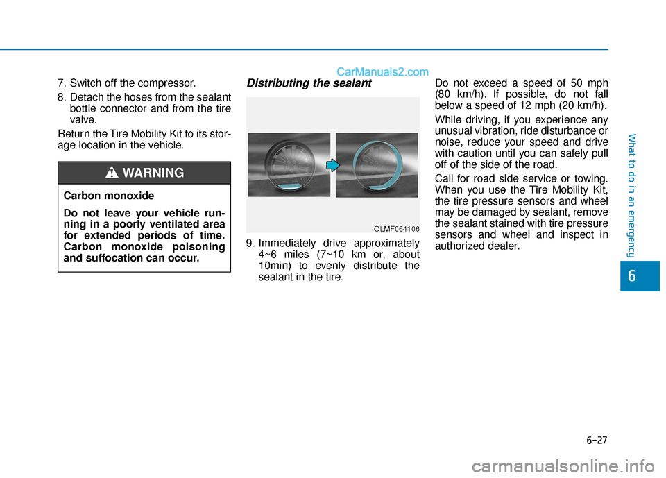 Hyundai Sonata Plug-in Hybrid 2018 Owners Manual 6-27
What to do in an emergency
7. Switch off the compressor.
8. Detach the hoses from the sealantbottle connector and from the tire
valve.
Return the Tire Mobility Kit to its stor-
age location in th Hyundai Sonata Plug-in Hybrid 2018 Owners Manual 6-27
What to do in an emergency
7. Switch off the compressor.
8. Detach the hoses from the sealantbottle connector and from the tire
valve.
Return the Tire Mobility Kit to its stor-
age location in th