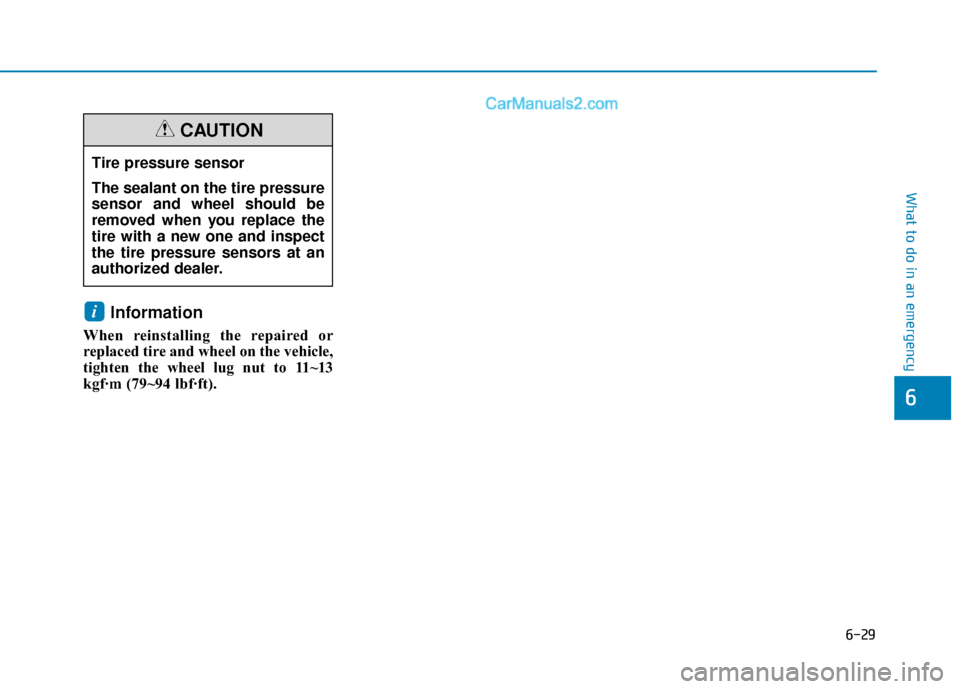 Hyundai Sonata Plug-in Hybrid 2018 Owners Manual 6-29
What to do in an emergency
Information
When reinstalling the repaired or
replaced tire and wheel on the vehicle,
tighten the wheel lug nut to 11~13
kgf·m (79~94 lbf·ft).
i
6
Tire pressure senso Hyundai Sonata Plug-in Hybrid 2018 Owners Manual 6-29
What to do in an emergency
Information
When reinstalling the repaired or
replaced tire and wheel on the vehicle,
tighten the wheel lug nut to 11~13
kgf·m (79~94 lbf·ft).
i
6
Tire pressure senso